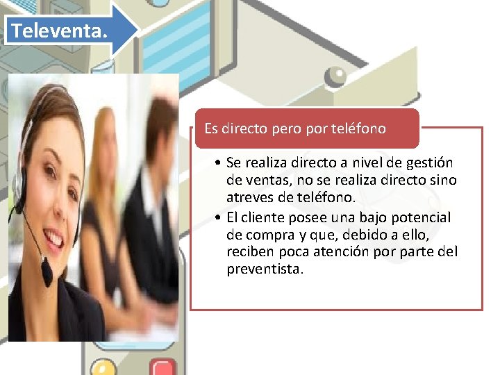 Televenta. Es directo pero por teléfono • Se realiza directo a nivel de gestión