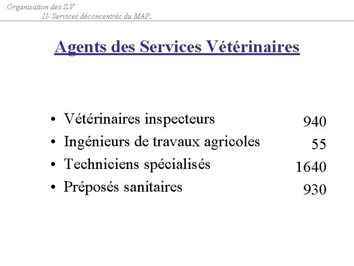 Organisation des S. V II- Services déconcentrés du MAP. Agents des Services Vétérinaires •