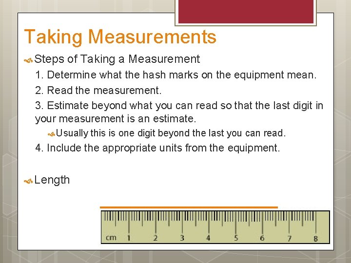 Taking Measurements Steps of Taking a Measurement 1. Determine what the hash marks on