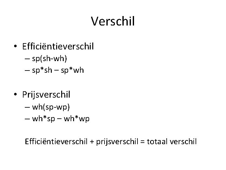 Verschil • Efficiëntieverschil – sp(sh-wh) – sp*sh – sp*wh • Prijsverschil – wh(sp-wp) –