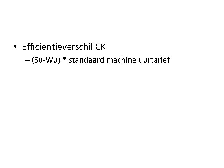  • Efficiëntieverschil CK – (Su-Wu) * standaard machine uurtarief 