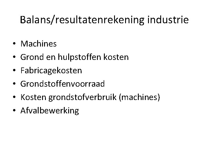 Balans/resultatenrekening industrie • • • Machines Grond en hulpstoffen kosten Fabricagekosten Grondstoffenvoorraad Kosten grondstofverbruik