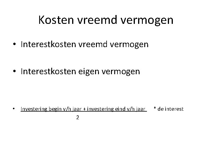 Kosten vreemd vermogen • Interestkosten eigen vermogen • Investering begin v/h jaar + investering