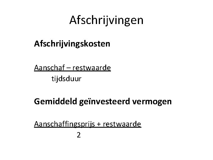 Afschrijvingen Afschrijvingskosten Aanschaf – restwaarde tijdsduur Gemiddeld geïnvesteerd vermogen Aanschaffingsprijs + restwaarde 2 