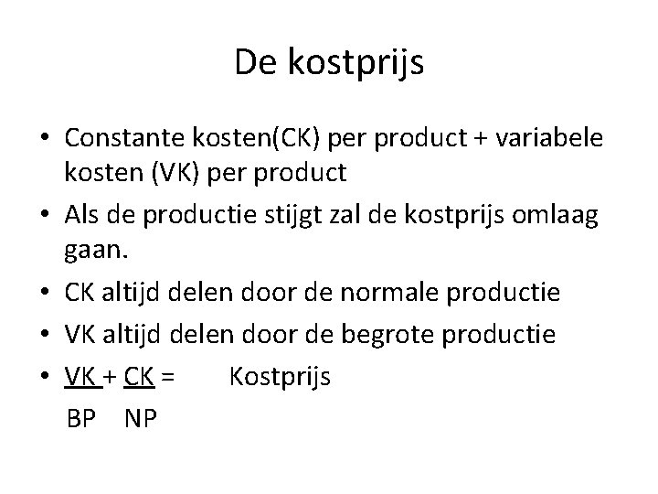 De kostprijs • Constante kosten(CK) per product + variabele kosten (VK) per product •