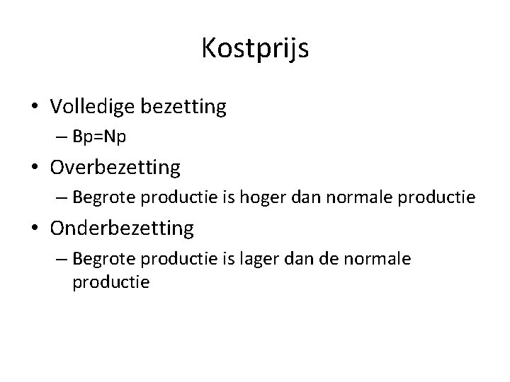 Kostprijs • Volledige bezetting – Bp=Np • Overbezetting – Begrote productie is hoger dan