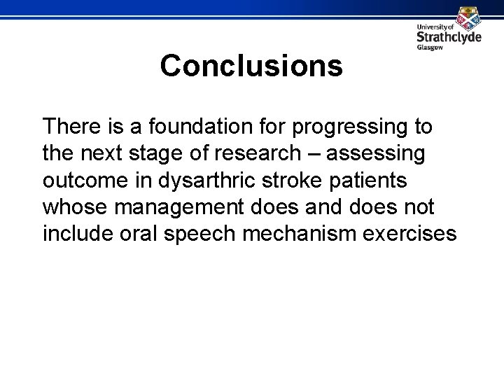 Conclusions There is a foundation for progressing to the next stage of research –