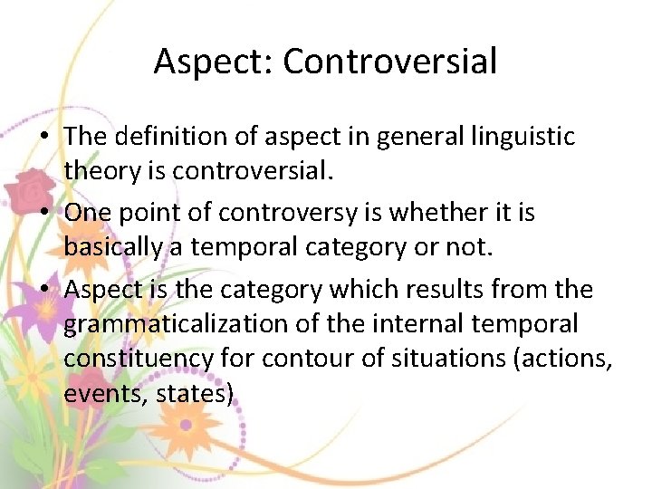 Aspect: Controversial • The definition of aspect in general linguistic theory is controversial. • Aspect: Controversial • The definition of aspect in general linguistic theory is controversial. •