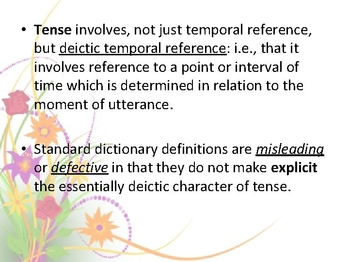  • Tense involves, not just temporal reference, but deictic temporal reference: i. e.