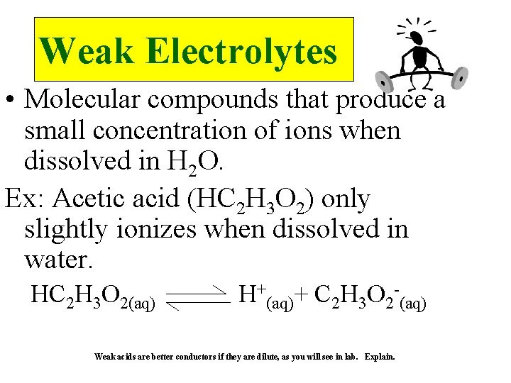 Weak Electrolytes • Molecular compounds that produce a small concentration of ions when dissolved