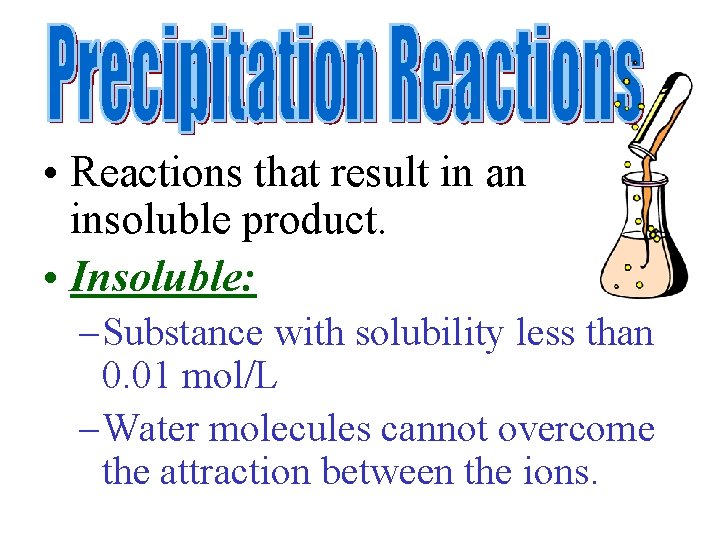  • Reactions that result in an insoluble product. • Insoluble: – Substance with