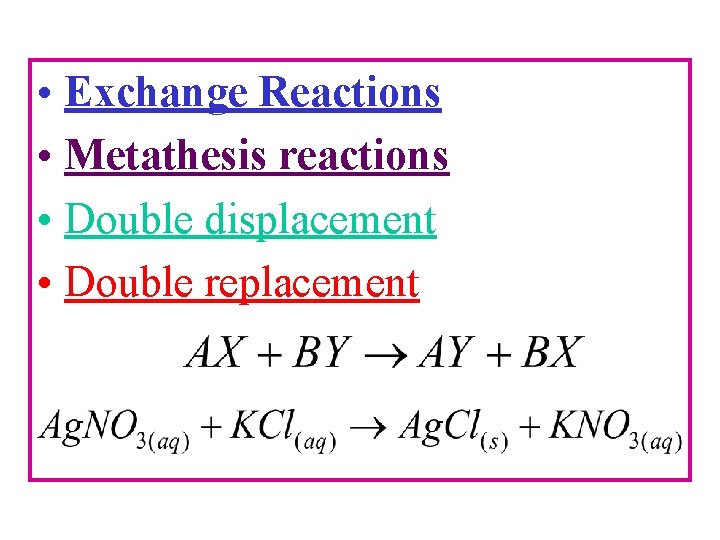  • Exchange Reactions • Metathesis reactions • Double displacement • Double replacement 