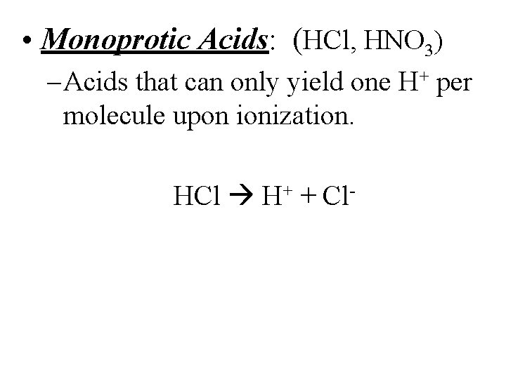  • Monoprotic Acids: (HCl, HNO 3) – Acids that can only yield one