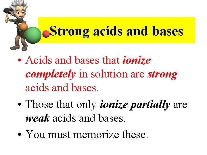 Strong acids and bases • Acids and bases that ionize completely in solution are