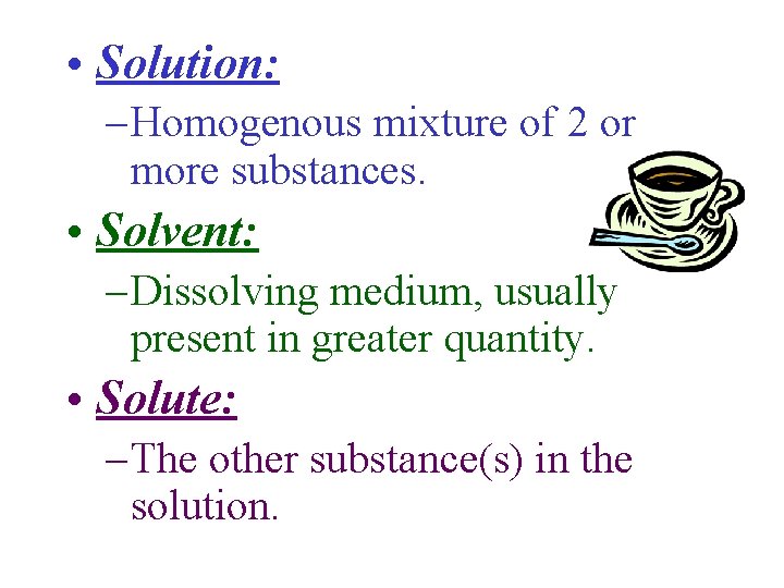  • Solution: – Homogenous mixture of 2 or more substances. • Solvent: –