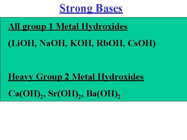 Strong Bases All group 1 Metal Hydroxides (Li. OH, Na. OH, KOH, Rb. OH,
