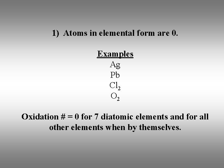 1) Atoms in elemental form are 0. Examples Ag Pb Cl 2 Oxidation #