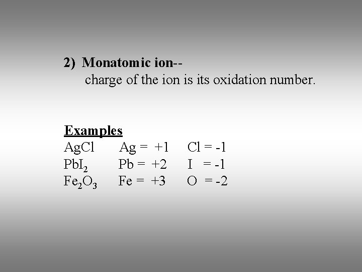 2) Monatomic ion-charge of the ion is its oxidation number. Examples Ag. Cl Ag