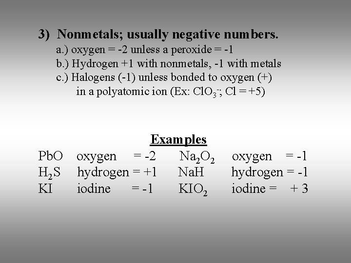 3) Nonmetals; usually negative numbers. a. ) oxygen = -2 unless a peroxide =