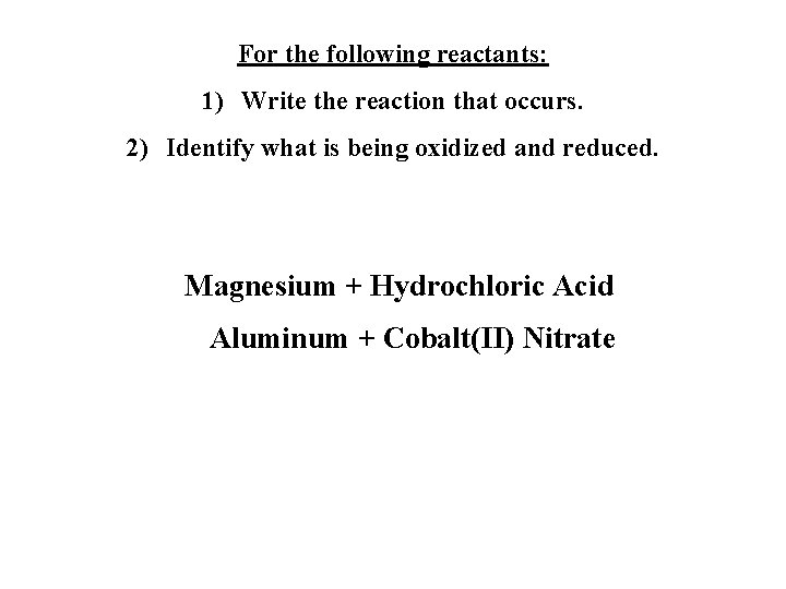 For the following reactants: 1) Write the reaction that occurs. 2) Identify what is