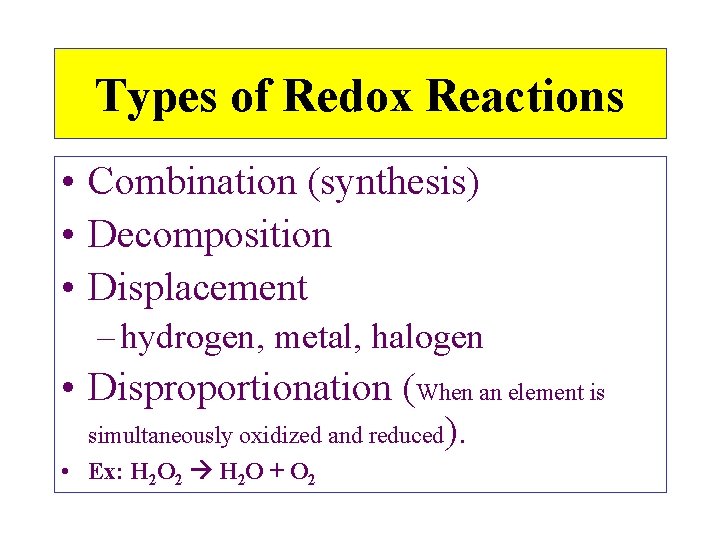 Types of Redox Reactions • Combination (synthesis) • Decomposition • Displacement – hydrogen, metal,
