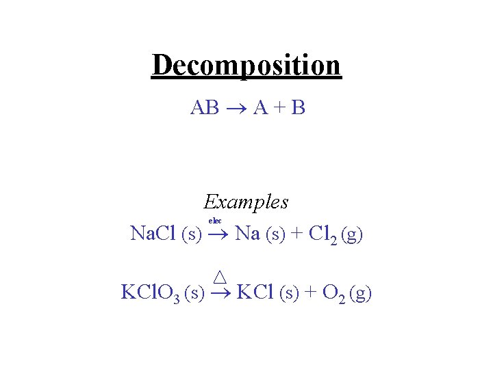 Decomposition AB A + B Examples Na. Cl (s) Na (s) + Cl 2
