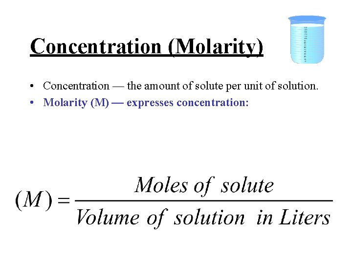 Concentration (Molarity) • Concentration — the amount of solute per unit of solution. •