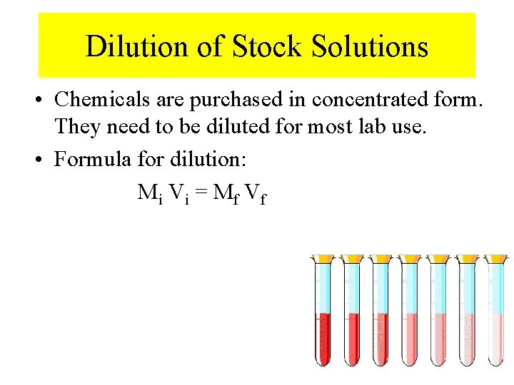 Dilution of Stock Solutions • Chemicals are purchased in concentrated form. They need to