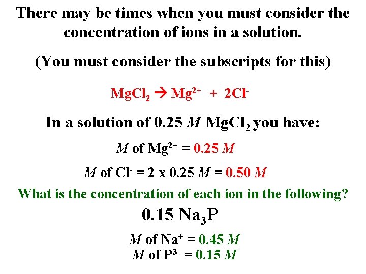 There may be times when you must consider the concentration of ions in a