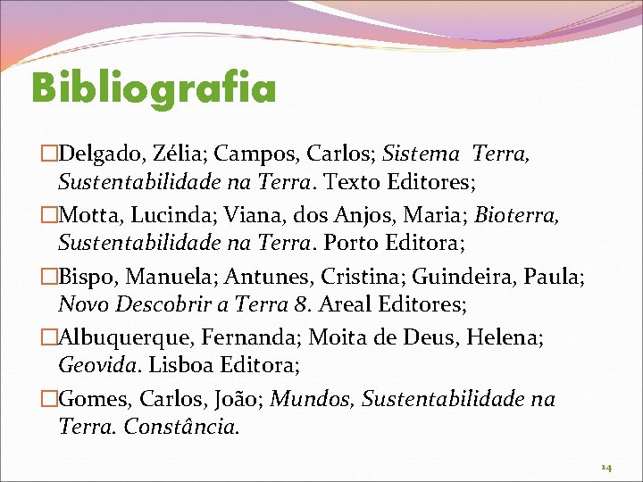 Bibliografia �Delgado, Zélia; Campos, Carlos; Sistema Terra, Sustentabilidade na Terra. Texto Editores; �Motta, Lucinda;