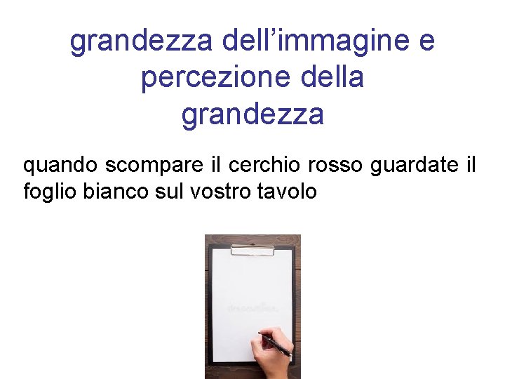 grandezza dell’immagine e percezione della grandezza quando scompare il cerchio rosso guardate il foglio