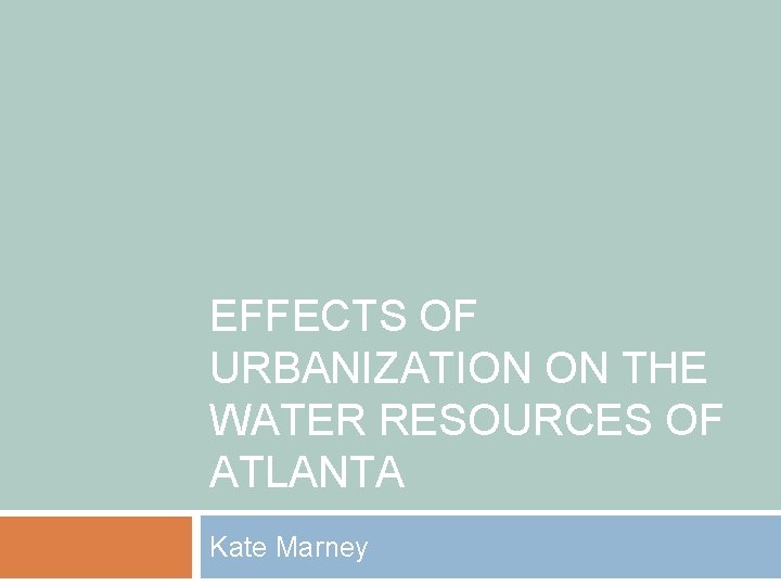 EFFECTS OF URBANIZATION ON THE WATER RESOURCES OF ATLANTA Kate Marney 