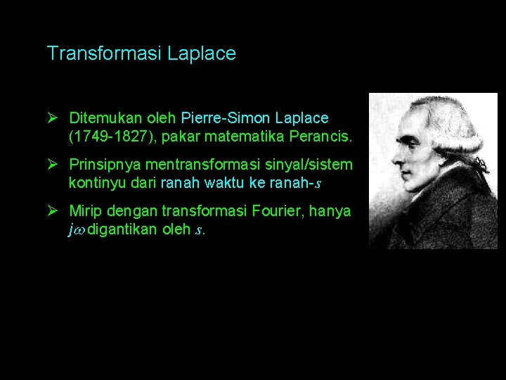 Transformasi Laplace Ø Ditemukan oleh Pierre-Simon Laplace (1749 -1827), pakar matematika Perancis. Ø Prinsipnya