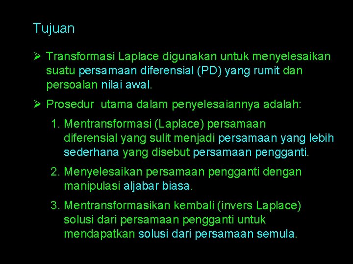 Tujuan Ø Transformasi Laplace digunakan untuk menyelesaikan suatu persamaan diferensial (PD) yang rumit dan