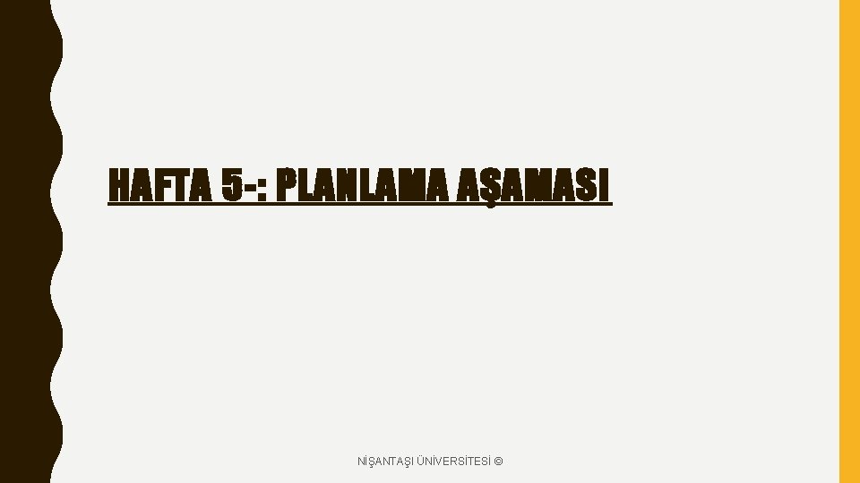 HAFTA 5 -: PLANLAMA AŞAMASI NİŞANTAŞI ÜNİVERSİTESİ © 