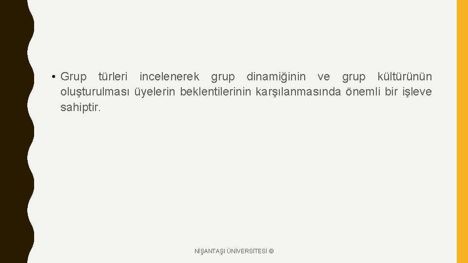  • Grup türleri incelenerek grup dinamiğinin ve grup kültürünün oluşturulması üyelerin beklentilerinin karşılanmasında