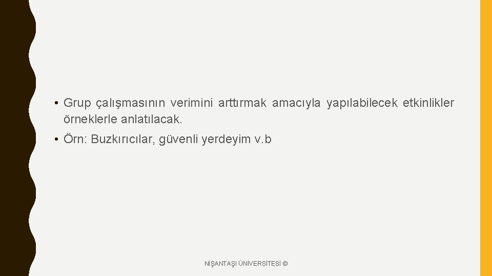  • Grup çalışmasının verimini arttırmak amacıyla yapılabilecek etkinlikler örneklerle anlatılacak. • Örn: Buzkırıcılar,