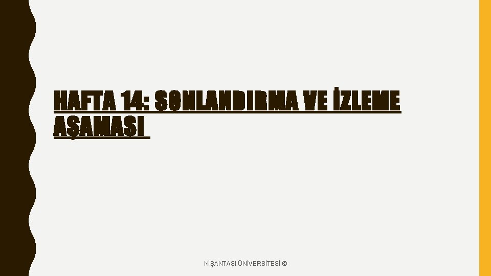 HAFTA 14: SONLANDIRMA VE İZLEME AŞAMASI NİŞANTAŞI ÜNİVERSİTESİ © 