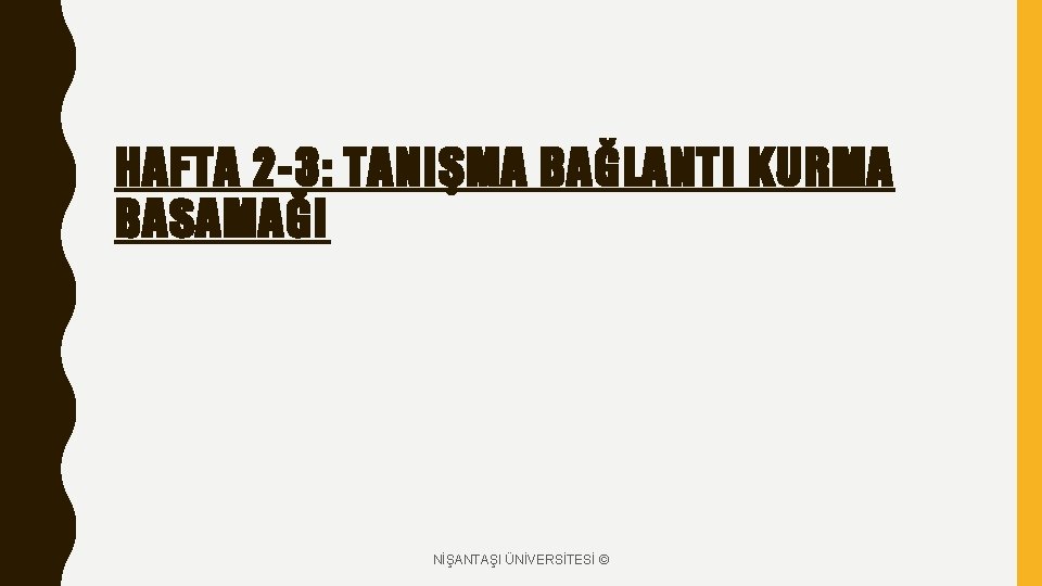 HAFTA 2 -3: TANIŞMA BAĞLANTI KURMA BASAMAĞI NİŞANTAŞI ÜNİVERSİTESİ © 
