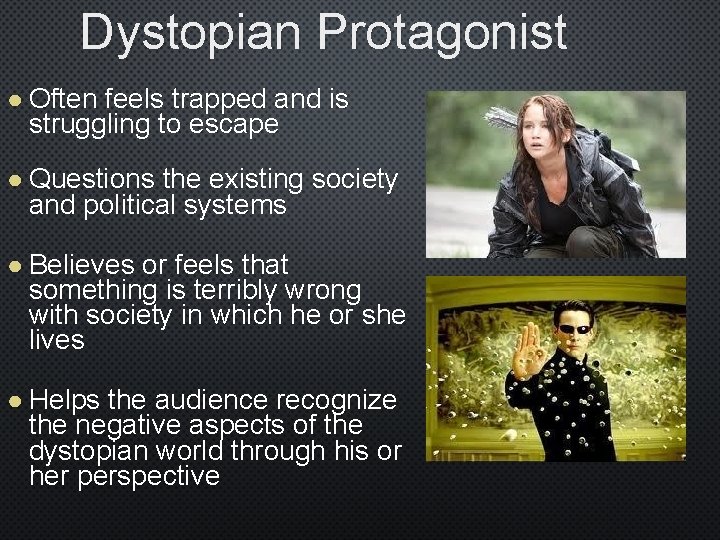 Dystopian Protagonist ● Often feels trapped and is struggling to escape ● Questions the