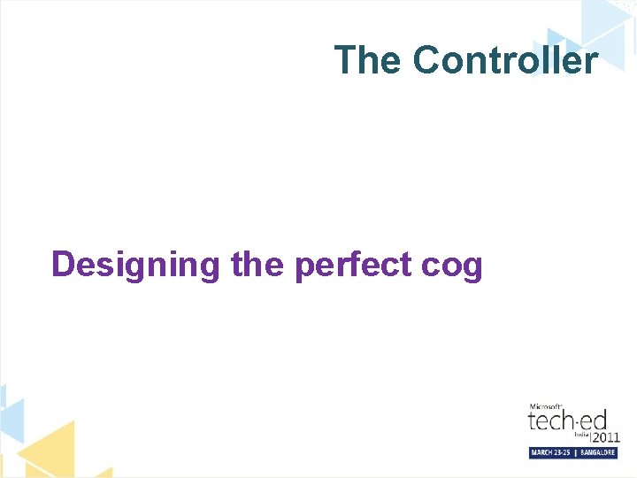 The Controller Designing the perfect cog 