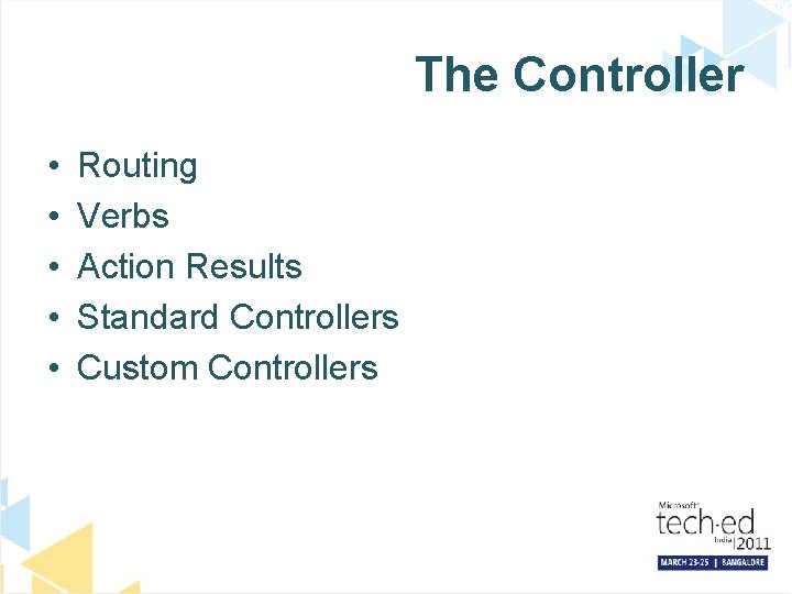 The Controller • • • Routing Verbs Action Results Standard Controllers Custom Controllers 