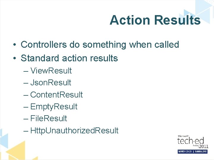 Action Results • Controllers do something when called • Standard action results – View.