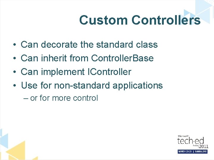 Custom Controllers • • Can decorate the standard class Can inherit from Controller. Base