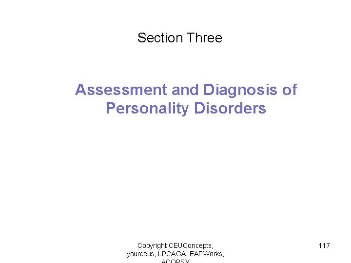 Section Three Assessment and Diagnosis of Personality Disorders Copyright CEUConcepts, yourceus, LPCAGA, EAPWorks, 117