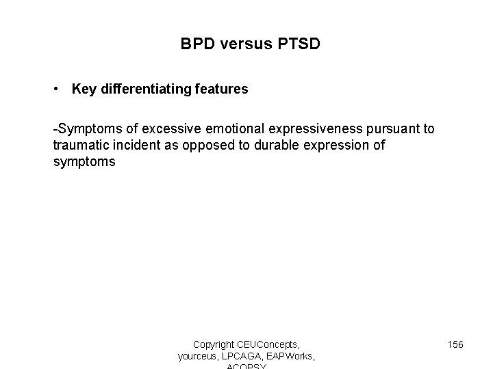 BPD versus PTSD • Key differentiating features -Symptoms of excessive emotional expressiveness pursuant to