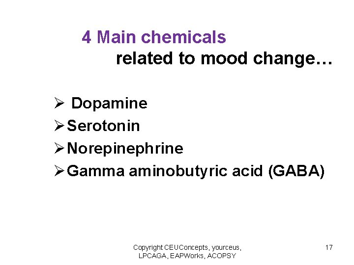 4 Main chemicals related to mood change… Ø Dopamine Ø Serotonin Ø Norepinephrine Ø