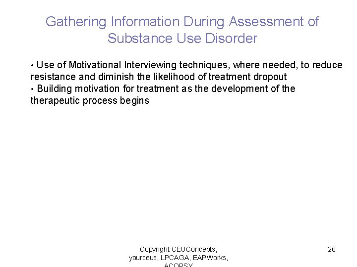 Gathering Information During Assessment of Substance Use Disorder • Use of Motivational Interviewing techniques,