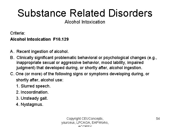 Substance Related Disorders Alcohol Intoxication Criteria: Alcohol Intoxication F 10. 129 A. Recent ingestion
