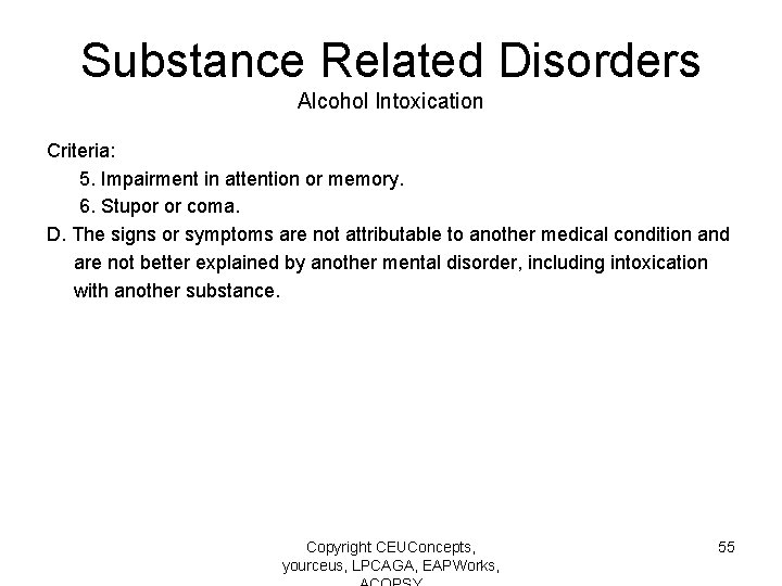 Substance Related Disorders Alcohol Intoxication Criteria: 5. Impairment in attention or memory. 6. Stupor